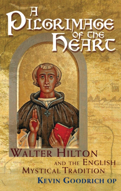 Pilgrimage of the Heart, Walter Hilton and the English Mystical Tradition 9781915412133 Kevin Goodrich