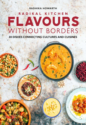 Radikal Kitchen: Flavours Without Borders, 80 dishes connecting cultures and cuisines