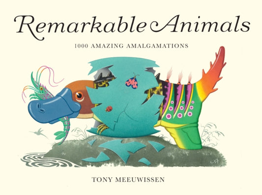 Remarkable Animals, 1000 Amazing Amalgamations 9781915659705 MEEUWISSEN, TONY