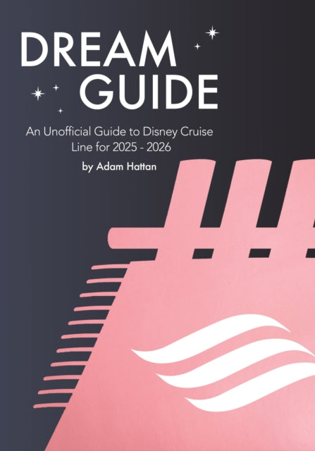 Book cover of: Dream Guide: An Unofficial Guide to Disney Cruise Line for 2025 - 2026