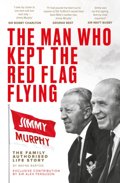 The Man Who Kept The Red Flag Flying: Jimmy Murphy
