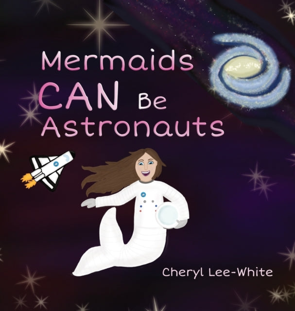 Book cover of: Mermaids CAN Be Astronauts. By: Cheryl Lee-White