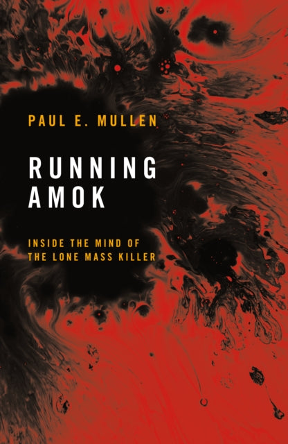 Running Amok, Inside the Mind of the Lone Mass Killer 9781917569002 MULLEN, PAUL