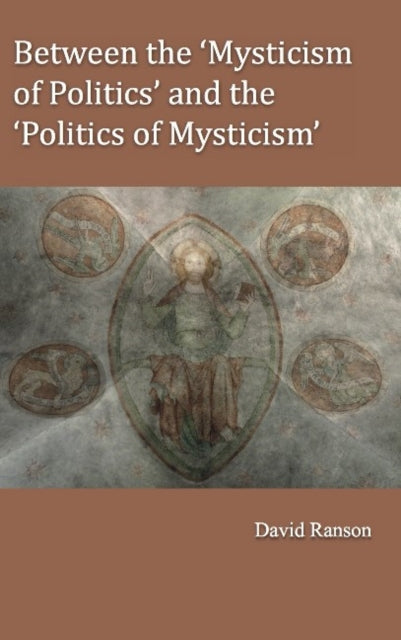 Book cover of: Between the 'Mysticism of Politics' and the 'Politics of Mysticism'. By: David Ranson
