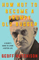 Book cover of: How Not to Become a Grumpy Old Bugger