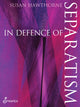 Book cover of: In Defence of Separatism. By: Susan Hawthorne
