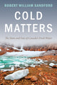 Book cover of: Cold Matters. By: Robert William Sandford