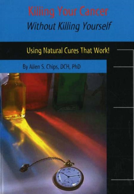 Book cover of: Killing Your Cancer without Killing Yourself. By: Allen Chips