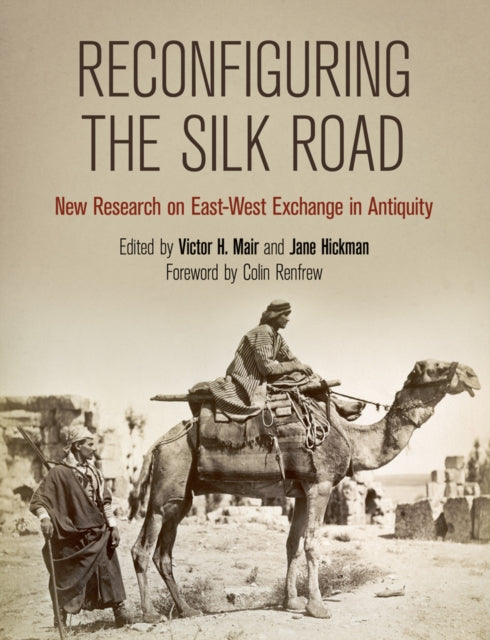 Book cover of: Reconfiguring the Silk Road – New Research on East–West Exchange in Antiquity. By: Victor H. Mair