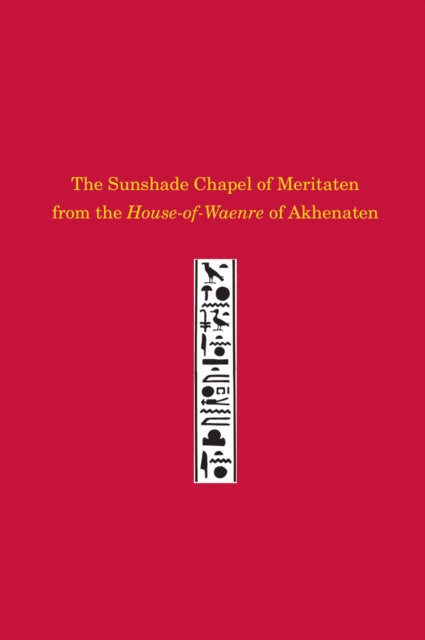 Book cover of: Sunshade Chapel of Meritaten from the House–of–Waenre of Akhenaten. By: Josef Wegner
