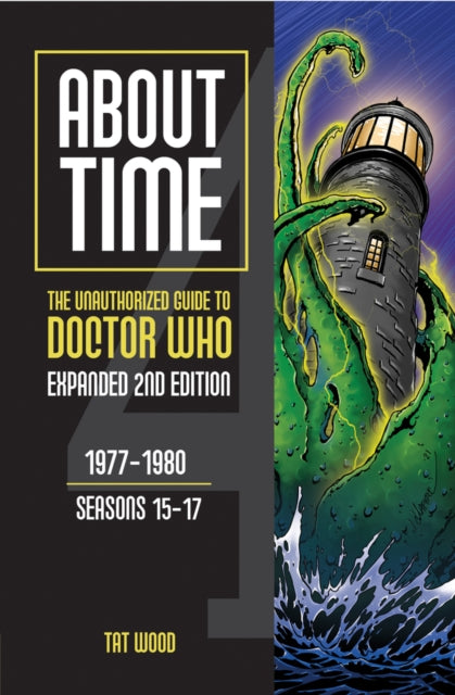 Book cover of: About Time 4: The Unauthorized Guide to Doctor Who (Seasons 15 to 17) [Second Edition]. By: Tat Wood