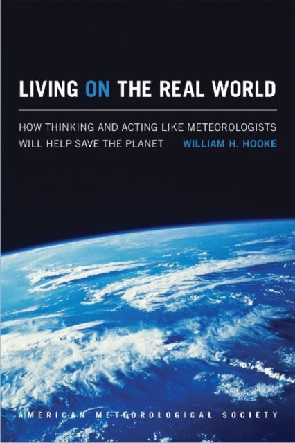 Book cover of: Living on the Real World – How Thinking and Acting like Meteorologists Will Help Save the Planet
