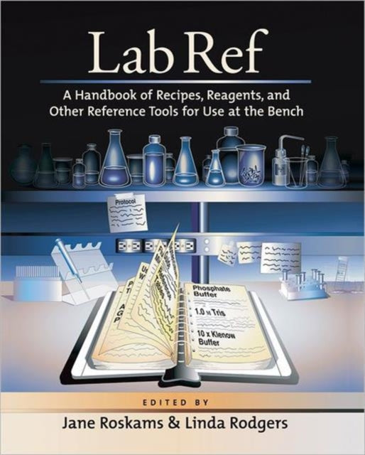 Book cover of: Lab Ref, Volume 1 a Handbook of Recipes, Reagents, and Other Reference Tools for Use at the Bench. By: Jane Roskams