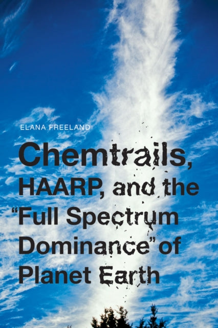 Book cover of: Chemtrails, HAARP, and the Full Spectrum Dominance of Planet Earth. By: Elana M. Freeland