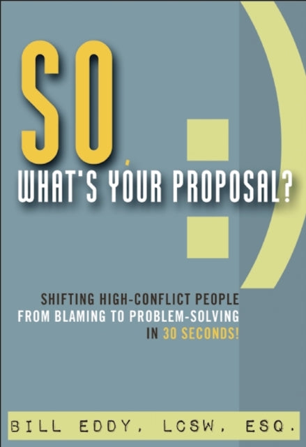Book cover of: So, What's Your Proposal?. By: Bill Eddy