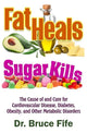 Book cover of: Fat Heals, Sugar Kills. By: Bruce Fife