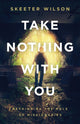 Book cover of: Take Nothing With You. By: Skeeter Wilson