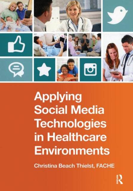 Book cover of: Applying Social Media Technologies in Healthcare Environments. By: Christina Beach Thielst