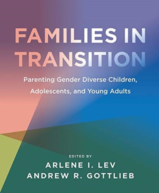 Book cover of: Families in Transition – Parenting Gender Diverse Children, Adolescents, and Young Adults. By: Arlene I. Lev