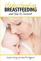 Book cover of: Understanding Breastfeeding and How to Succeed