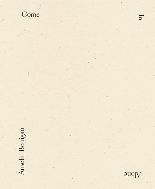 Book cover of: Come In Alone. By: Anselm Berrigan