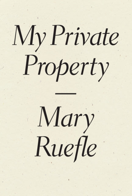 Book cover of: My Private Property. By: Mary Ruefle