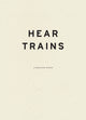 Book cover of: Hear Trains. By: Caroline Knox