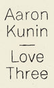 Book cover of: Love Three. By: Aaron Kunin