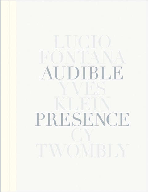 Audible Presence: Lucio Fontana, Yves Klein, Cy Twombly