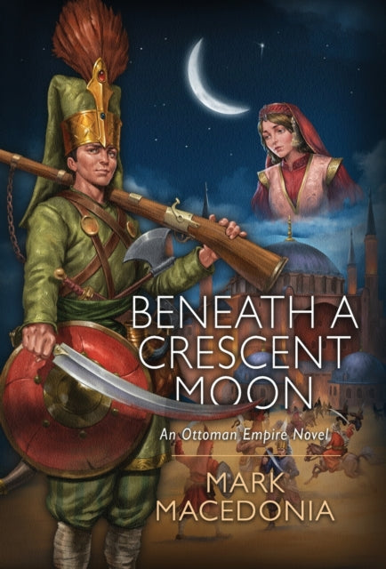 Beneath a Crescent Moon, An Ottoman Empire Novel