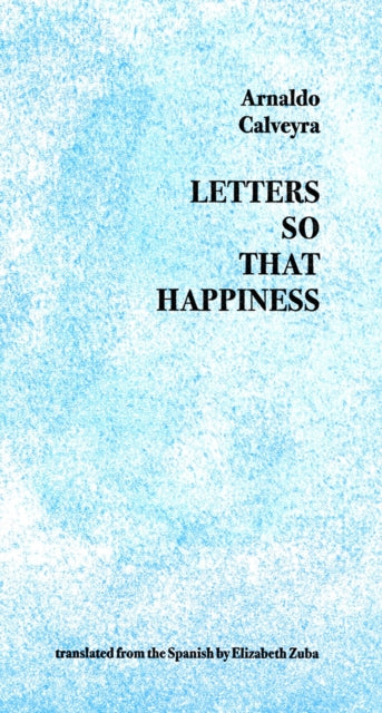 Book cover of: Letter So That Happiness. By: Arnaldo Calveyra