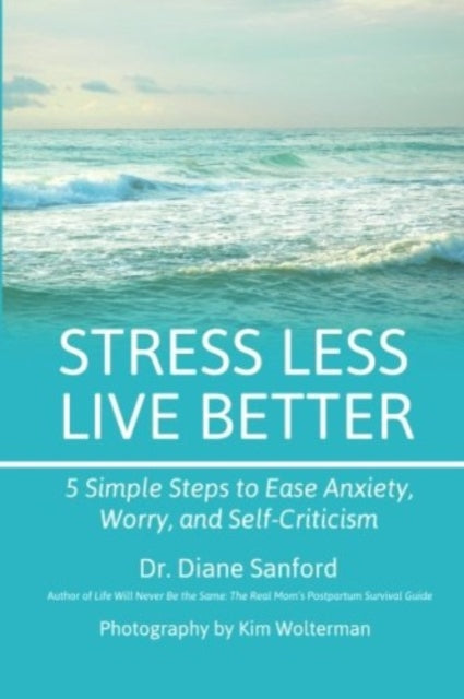Book cover of: Stress Less, Live Better: 5 Simple Steps to Ease Anxiety, Worry, and Self-Criticism