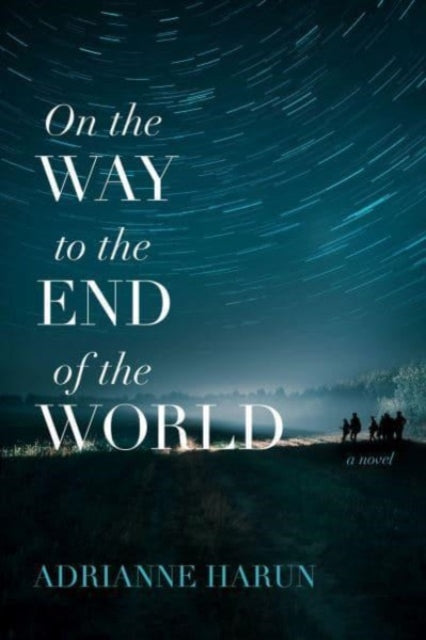 Book cover of: On the Way to the End of the World – A Novel. By: Adrianne Harun