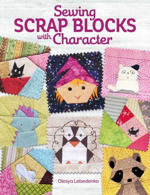 Book cover of: Sewing Scrap Blocks with Character. By: Olesya Lebedenko