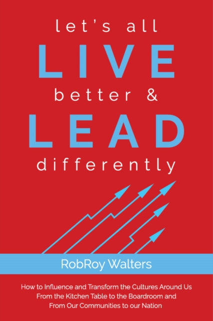 Book cover of: let's all LIVE better & LEAD differently. By: RobRoy Walters