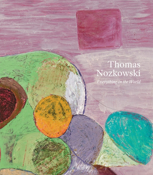 Book cover of: Thomas Nozkowski: Everything in the World. By: Thomas Nozkowski