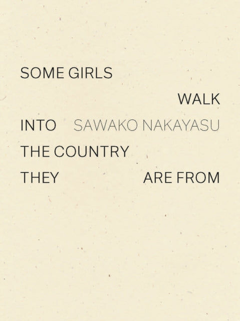 Book cover of: Some Girls Walk into the Country They Are From. By: Sawako Nakayasu