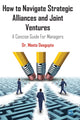Book cover of: How to Navigate Strategic Alliances and Joint Ventures. By: Meeta Dasgupta