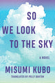 Book cover of: So We Look to the Sky. By: Misumi Kubo