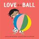 Book cover of: Love Is a Ball. By: Amy Novesky