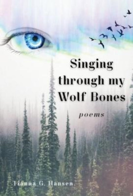 Book cover of: Singing through my Wolf Bones. By: Tianna G. Hansen