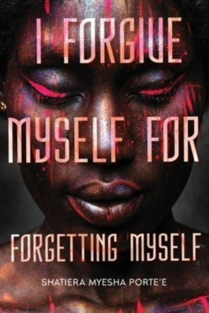 I Forgive Myself for Forgetting Myself 9781953156617 Shatiera Porte'e