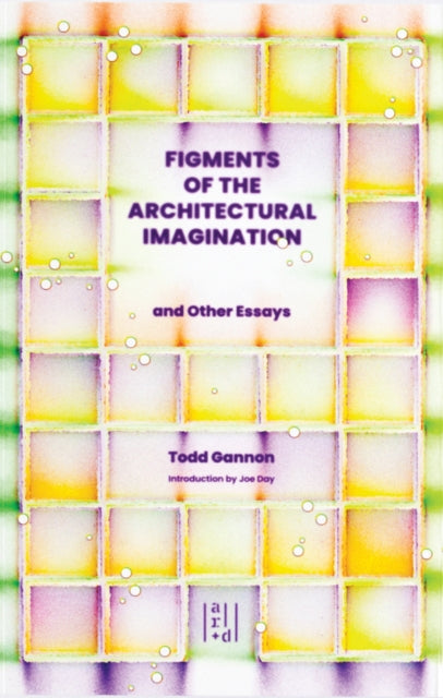 Book cover of: Figments of the Architectural Imagination. By: Todd Gannon