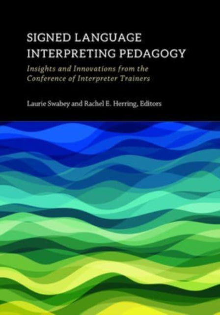 Book cover of: Signed Language Interpreting Pedagogy – Insights and Innovations from the Conference of Interpreter Trainers. By: Laurie Swabey