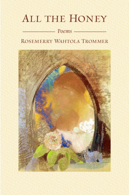 Book cover of: All the Honey. By: Rosemerry Wahtola Trommer