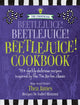 Book cover of: Unofficial Beetlejuice! Beetlejuice! Beetlejuice! Cookbook. By: Thea James