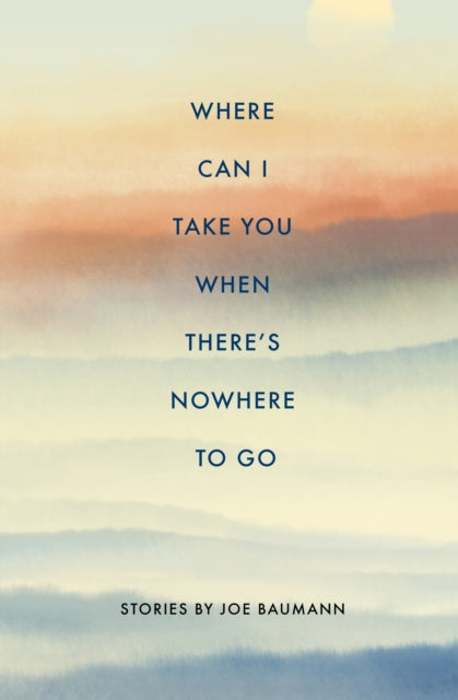 Book cover of: Where Can I Take You When There's Nowhere to Go. By: Joe Baumann