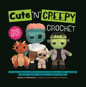 Cute 'N' Creepy Crochet, 20 plus easy amigurumi patterns for scary creatures, cuddly slashers, zombie brides, dangerous dragons and more!