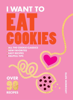 I Want to Eat Cookies, Over 90 Recipes to Keep Your Cookie Jar Stocked Year-Round