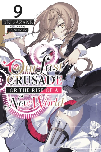 Book cover of: Our Last Crusade or the Rise of a New World, Vol. 9 (light novel). By: Kei Sazane